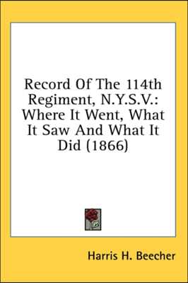 Record Of The 114th Regiment, N.Y.S.V.: Where It Went, What It Saw And What It Did (1866)