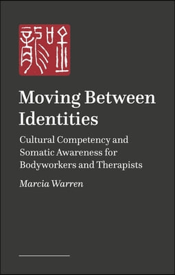Moving Between Identities: Cultural Competency and Somatic Awareness for Bodyworkers and Therapists