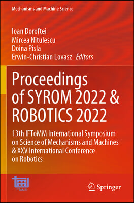 Proceedings of Syrom 2022 & Robotics 2022: 13th Iftomm International Symposium on Science of Mechanisms and Machines & XXV International Conference on