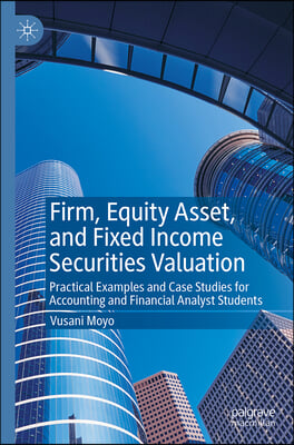 Firm, Equity Asset, and Fixed Income Securities Valuation: Practical Examples and Case Studies for Accounting and Financial Analysts Students