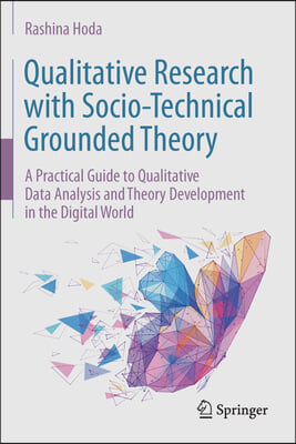 Qualitative Research with Socio-Technical Grounded Theory: A Practical Guide to Qualitative Data Analysis and Theory Development in the Digital World