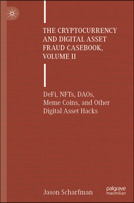 The Cryptocurrency and Digital Asset Fraud Casebook, Volume II: Defi, Nfts, Daos, Meme Coins and Other Digital Asset Hacks