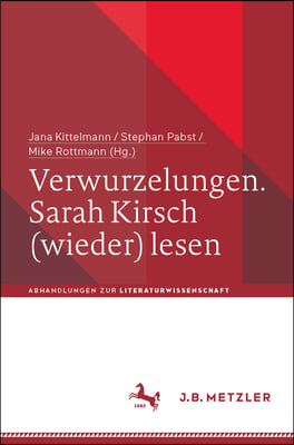 Verwurzelungen. Sarah Kirsch (Wieder) Lesen