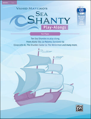 Sea Shanty Play-Alongs for Flute: Ten Sea Shanties to Play Along. from Aloha 'Oe, La Paloma, Santiana Via Sloop John B., the Drunken Sailor to the Wel