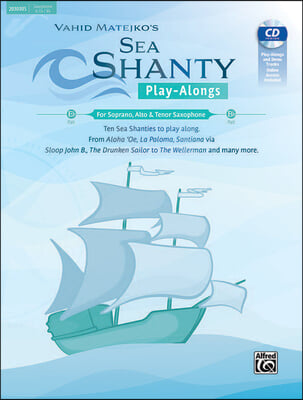 Sea Shanty Play-Alongs for Soprano, Alto & Tenor Saxophone: Ten Sea Shanties to Play Along. from Aloha 'Oe, La Paloma, Santiana Via Sloop John B., the