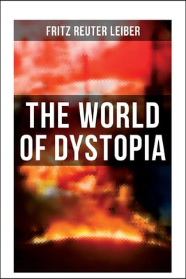 The World of Dystopia: Apocalyptic &amp; Post-Apocalyptic Stories of Fritz Leiber