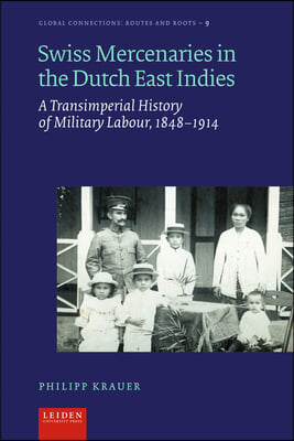 Swiss Mercenaries in the Dutch East Indies: A Transimperial History of Military Labour, 1848-1914