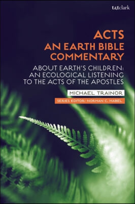 Acts: An Earth Bible Commentary: About Earth&#39;s Children: An Ecological Listening to the Acts of the Apostles