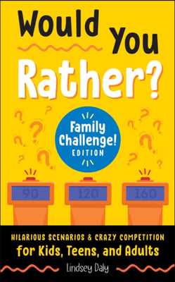 Would You Rather? Family Challenge! Edition: Hilarious Scenarios &amp; Crazy Competition for Kids, Teens, and Adults