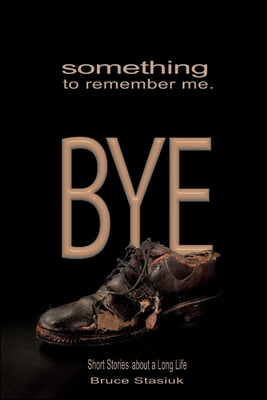 Something to Remember Me. Bye: Short Stories of a Long Life