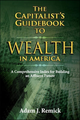 The Capitalist&#39;s Guidebook to Wealth in America: A Comprehensive Index for Building an Affluent Future