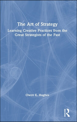 The Art of Strategy: Learning Creative Practices from the Great Strategists of the Past