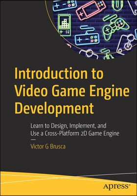 Introduction to Video Game Engine Development: Learn to Design, Implement, and Use a Cross-Platform 2D Game Engine