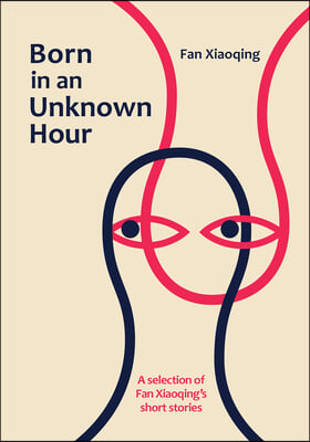 Born in an Unknown Hour: A Selection of Fan Xiaoqing&#39;s Short Stories