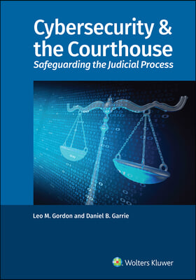 Cybersecurity &amp; the Courthouse: Safeguarding the Judicial Process