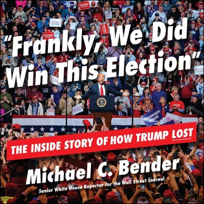 Frankly, We Did Win This Election Lib/E: The Inside Story of How Trump Lost