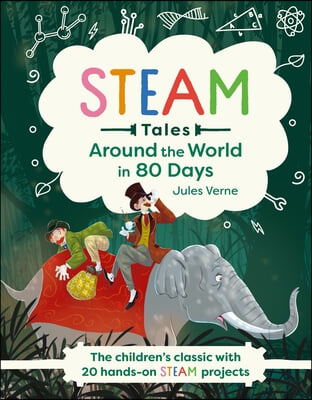 Steam Tales: Around the World in 80 Days: The Children&#39;s Classic with 20 Steam Activities