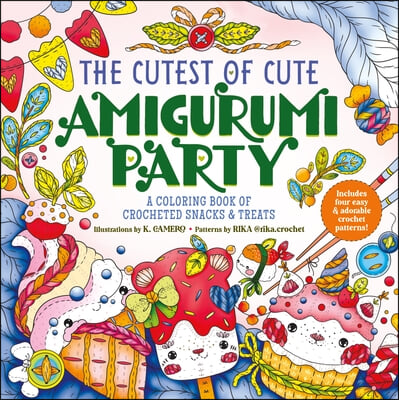 The Cutest of Cute Amigurumi Party: A Coloring Book of Crocheted Snacks &amp; Treats