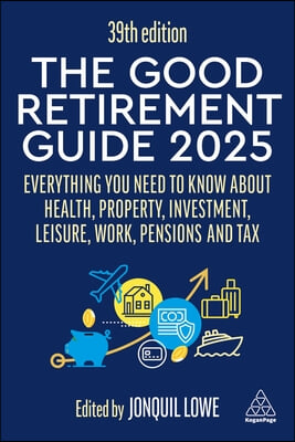 The Good Retirement Guide 2025: Everything You Need to Know about Health, Property, Investment, Leisure, Work, Pensions and Tax
