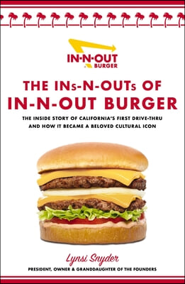 The Ins-N-Outs of In-N-Out Burger: The Inside Story of California&#39;s First Drive-Through and How It Became a Beloved Cultural Icon