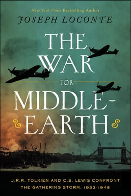 The War for Middle-Earth: J.R.R. Tolkien and C.S. Lewis Confront the Gathering Storm, 1933-1945