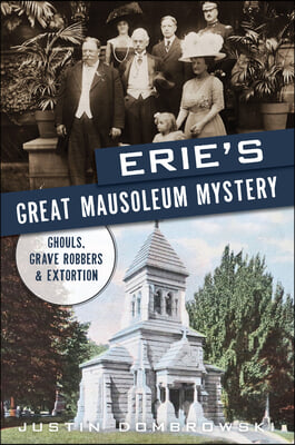 Erie&#39;s Great Mausoleum Mystery: Ghouls, Grave Robbers and Extortion