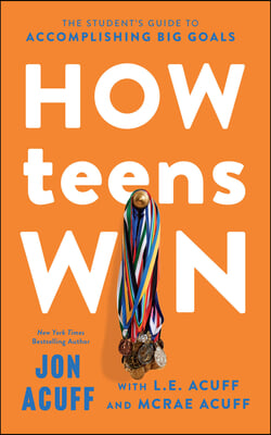 How Teens Win: The Student&#39;s Guide to Accomplishing Big Goals