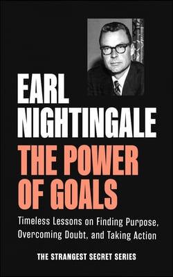 The Power of Goals: Timeless Lessons on Finding Purpose, Overcoming Doubt, and Taking Action