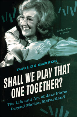 Shall We Play That One Together?: The Life and Art of Jazz Piano Legend Marian McPartland, with a New Preface