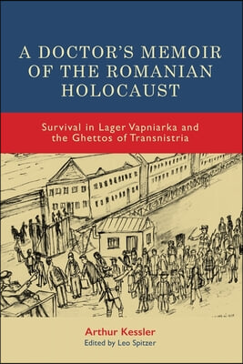 A Doctor&#39;s Memoir of the Romanian Holocaust: Survival in Lager Vapniarka and the Ghettos of Transnistria