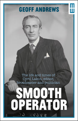 Smooth Operator: The Life and Times of Cyril Lakin, Editor, Broadcaster and Politician