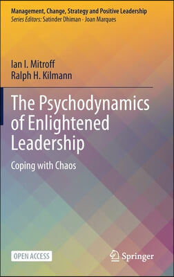 The Psychodynamics of Enlightened Leadership: Coping with Chaos