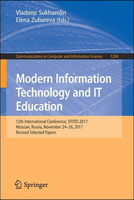 Modern Information Technology and It Education: 12th International Conference, Sitito 2017, Moscow, Russia, November 24-26, 2017, Revised Selected Pap