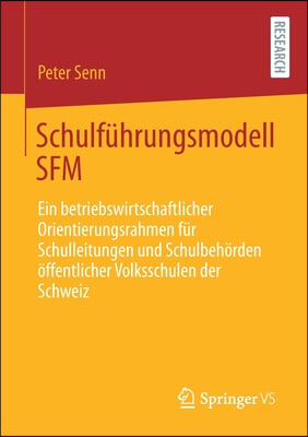 Schulfuhrungsmodell Sfm: Ein Betriebswirtschaftlicher Orientierungsrahmen Fur Schulleitungen Und Schulbehorden Offentlicher Volksschulen Der Sc