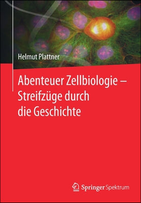 Abenteuer Zellbiologie - Streifzuge Durch Die Geschichte