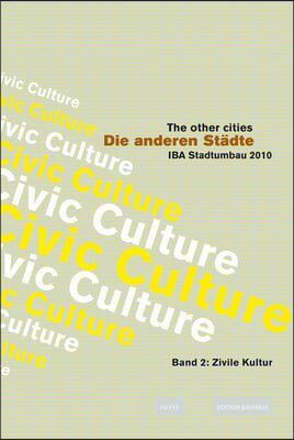 Die Anderen Stadte/The Other Cities. Iba Stadtumbau 2010 / Die Anderen Stadte - The Other Cities: Iba Stadtumbau 2010: Zivile Kultur / Civic Culture