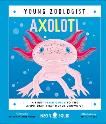 Axolotl (Young Zoologist): A First Field Guide to the Amphibian That Never Grows Up