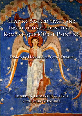 Shaping Sacred Space and Institutional Identity in Romanesque Mural Painting: Essays in Honour of Otto Demus