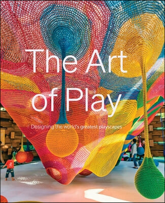 The Art of Play: Designing the World's Greatest Playscapes