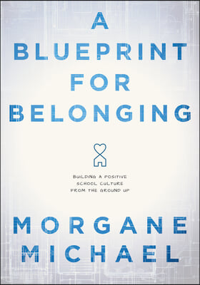 A Blueprint for Belonging: Building a Positive School Culture from the Ground Up (Research-Backed Practical Strategies to Foster Classroom Belong