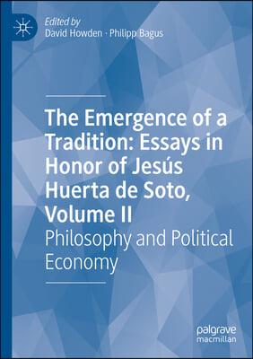 The Emergence of a Tradition: Essays in Honor of Jes&#250;s Huerta de Soto, Volume II: Philosophy and Political Economy