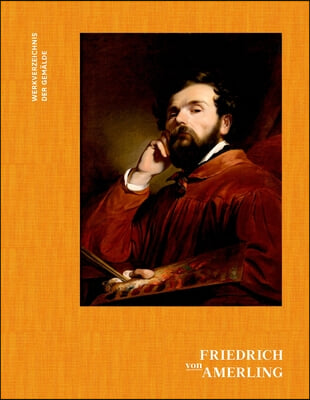 Friedrich Von Amerling. Werkverzeichnis Der Gem&#228;lde