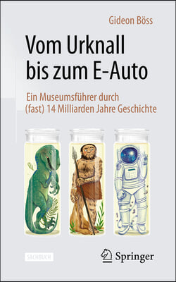 Vom Urknall Bis Zum E-Auto: Ein Museumsf&#252;hrer Durch (Fast) 14 Milliarden Jahre Geschichte