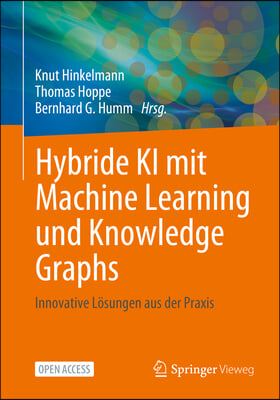 Hybride KI Mit Machine Learning Und Knowledge Graphs: Innovative L&#246;sungen Aus Der PRAXIS