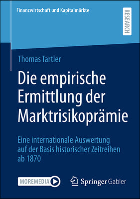 Die Empirische Ermittlung Der Marktrisikopr&#228;mie: Eine Internationale Auswertung Auf Der Basis Historischer Zeitreihen AB 1870