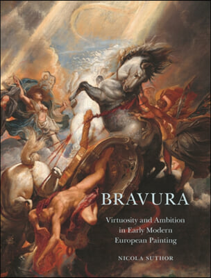 Bravura: Virtuosity and Ambition in Early Modern European Painting