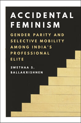 Accidental Feminism: Gender Parity and Selective Mobility Among India&#39;s Professional Elite