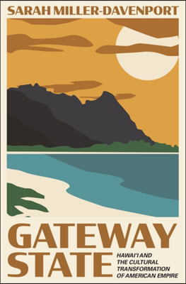 Gateway State: Hawai&#39;i and the Cultural Transformation of American Empire