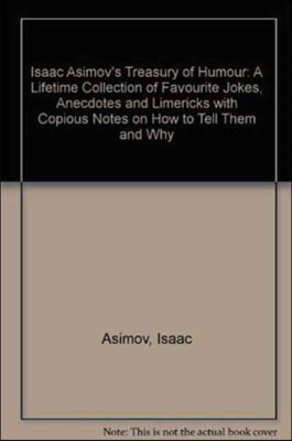 Isaac Asimov's Treasury of Humour: A Lifetime Collection of Favourite Jokes, Anecdotes and Limericks with Copious Notes on How to Tell Them and Why