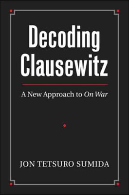 Decoding Clausewitz: A New Approach to on War